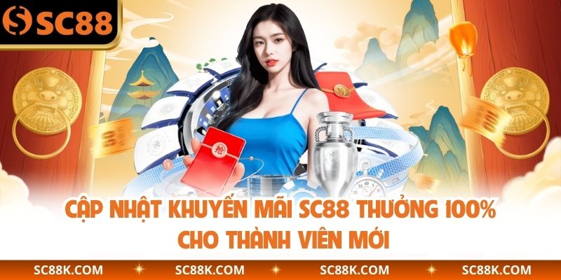 Cập nhật khuyến mãi SC88 thưởng 100% cho thành viên mới