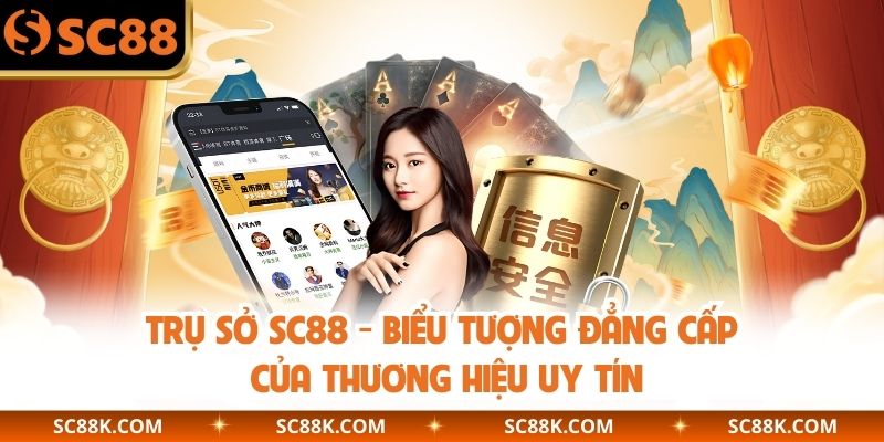 Trụ Sở SC88 – Biểu Tượng Đẳng Cấp Của Thương Hiệu Uy Tín